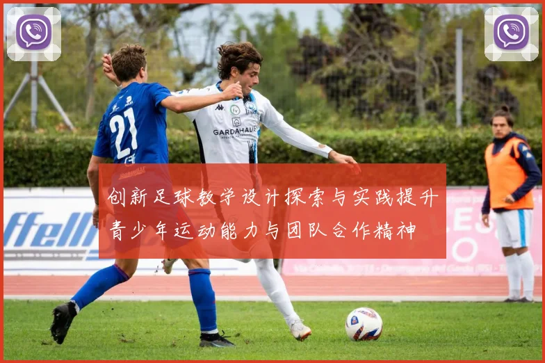 创新足球教学设计探索与实践提升青少年运动能力与团队合作精神